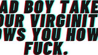 ready for bad boy to claim your virgin pussy and teach real fucking?