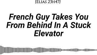 M4f French Guy Takes You From Behind In A Stuck Elevator Real French Accent Emotional Kissing Rubbing With Our Clothes On Whispers In Your Ear Slow Burn Dirty Talking